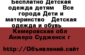 Бесплатно Детская одежда детям  - Все города Дети и материнство » Детская одежда и обувь   . Кемеровская обл.,Анжеро-Судженск г.